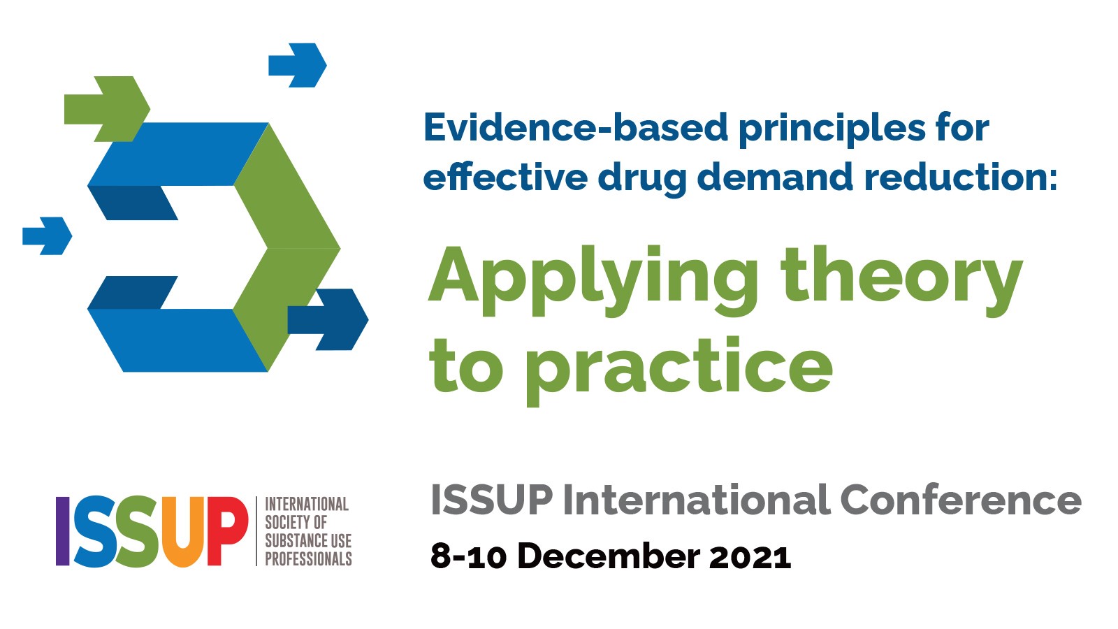 Evidence-based principles for effective drug demand reduction: Applying theory to practice. ISSUP international conference. 8–10 December 2021