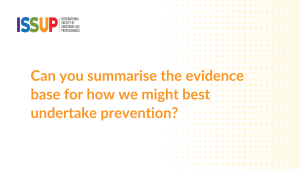 Can you summarise the evidence base for how we might best undertake prevention?